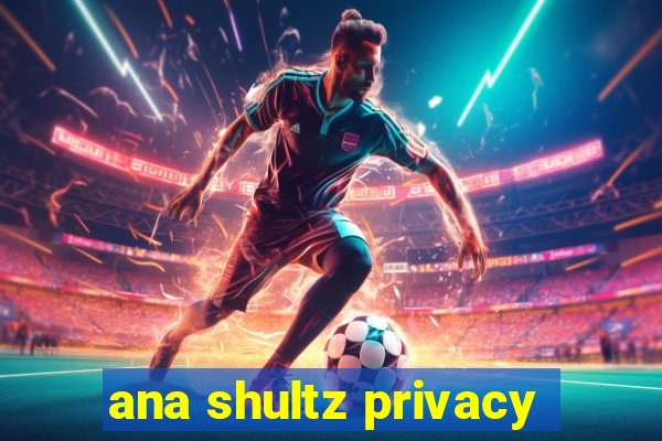 ana shultz privacy